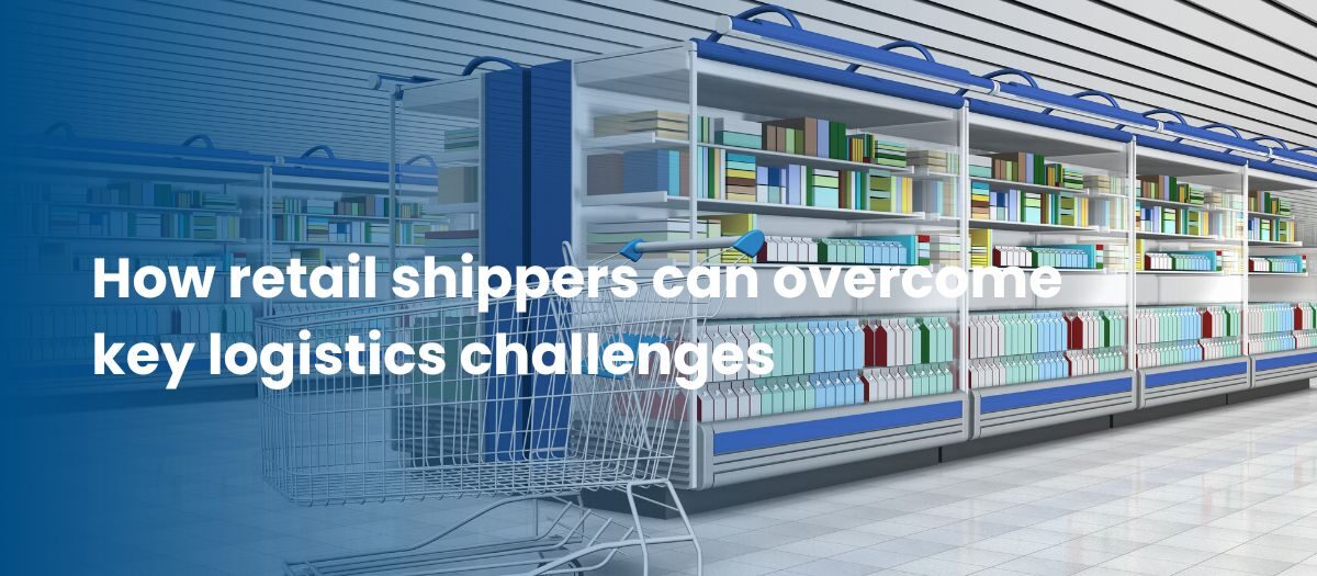 How retail shippers can overcome key logistics challenges