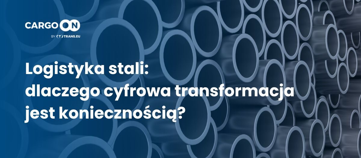 Logistyka stali: dlaczego cyfrowa transformacja jest koniecznością?