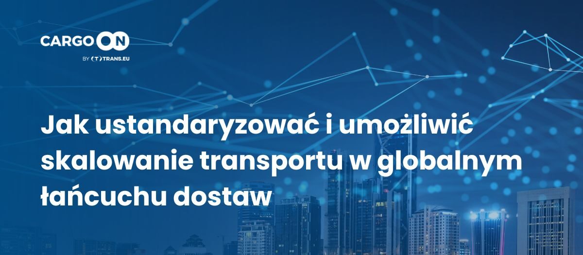 CargoON - Jak ustandaryzować i umożliwić skalowanie transportu w globalnym łańcuchu dostaw